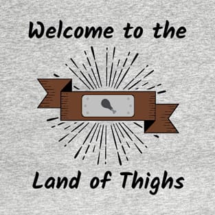 Welcome to the Land of Thighs T-Shirt